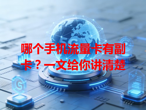 哪个手机流量卡有副卡？一文给你讲清楚
