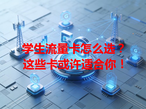 学生流量卡怎么选？这些卡或许适合你！