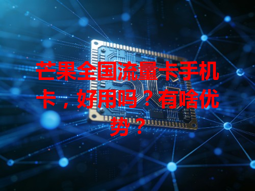 芒果全国流量卡手机卡，好用吗？有啥优势？