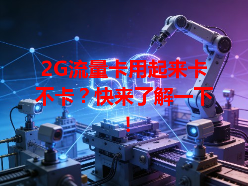 2G流量卡用起来卡不卡？快来了解一下！