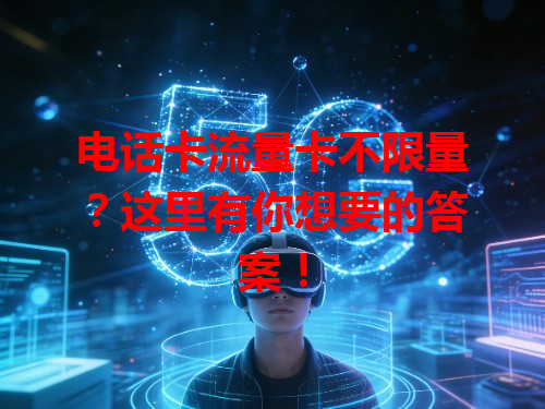 电话卡流量卡不限量？这里有你想要的答案！