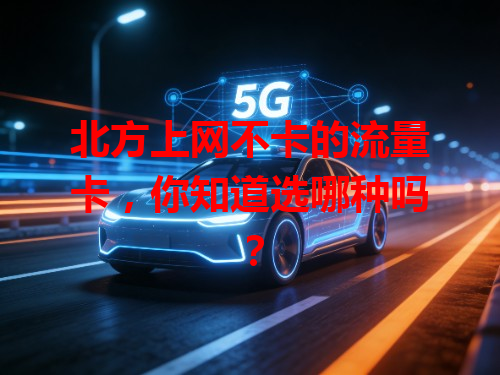 北方上网不卡的流量卡，你知道选哪种吗？