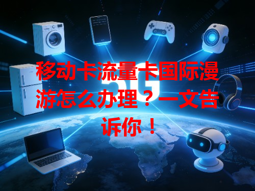 移动卡流量卡国际漫游怎么办理？一文告诉你！