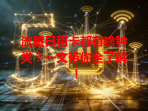 流量日租卡都有啥种类？一文带你全了解！