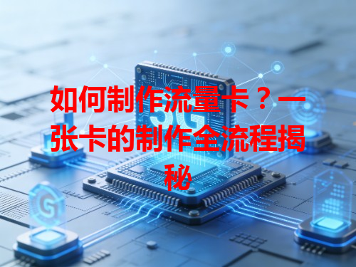 如何制作流量卡？一张卡的制作全流程揭秘