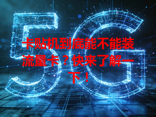 卡贴机到底能不能装流量卡？快来了解一下！