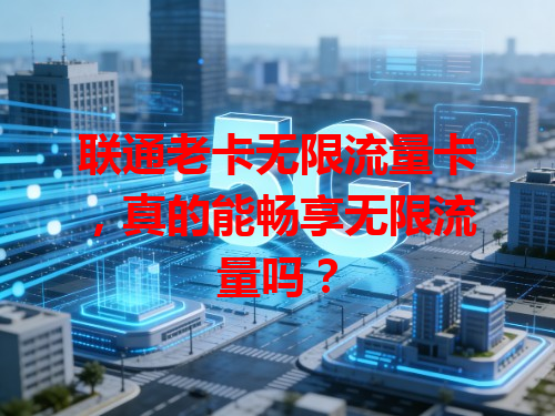 联通老卡无限流量卡，真的能畅享无限流量吗？
