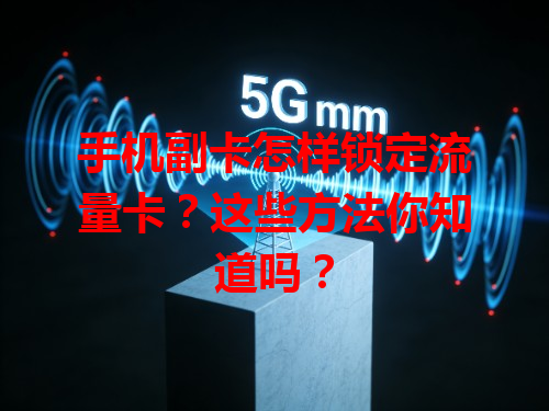 手机副卡怎样锁定流量卡？这些方法你知道吗？
