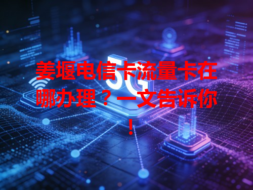 姜堰电信卡流量卡在哪办理？一文告诉你！