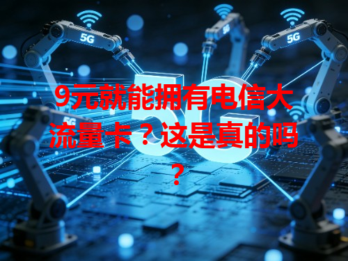 9元就能拥有电信大流量卡？这是真的吗？