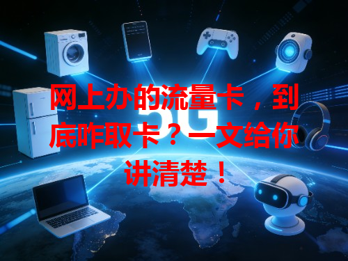 网上办的流量卡，到底咋取卡？一文给你讲清楚！