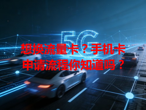 想换流量卡？手机卡申请流程你知道吗？
