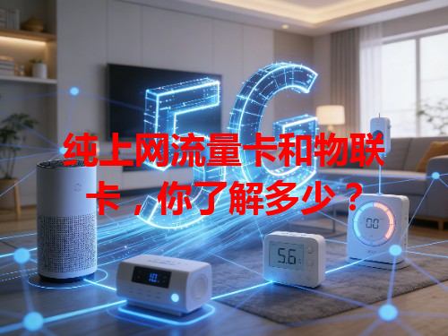 纯上网流量卡和物联卡，你了解多少？
