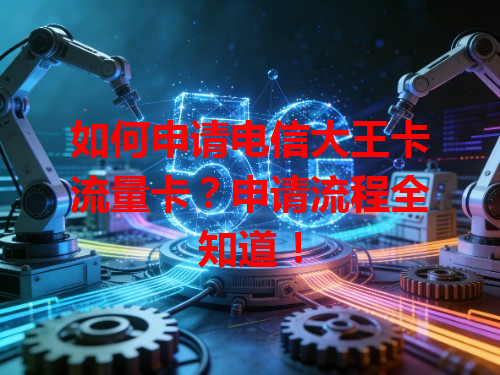 如何申请电信大王卡流量卡？申请流程全知道！