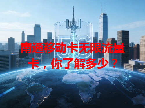 南通移动卡无限流量卡，你了解多少？