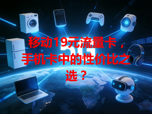 移动19元流量卡，手机卡中的性价比之选？
