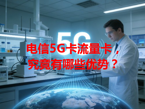 电信5G卡流量卡，究竟有哪些优势？