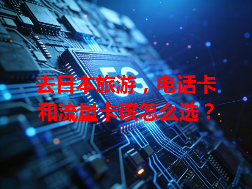 去日本旅游，电话卡和流量卡该怎么选？