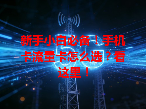 新手小白必备！手机卡流量卡怎么选？看这里！