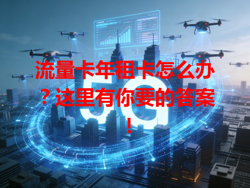 流量卡年租卡怎么办？这里有你要的答案！