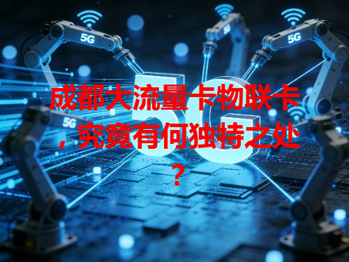 成都大流量卡物联卡，究竟有何独特之处？