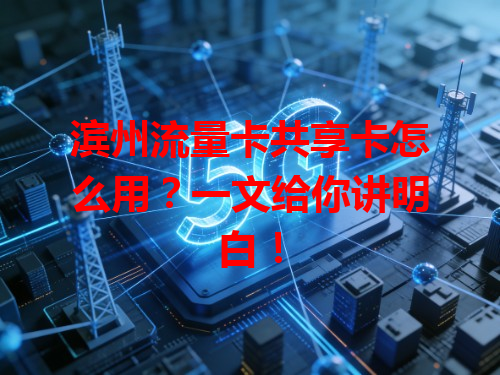 滨州流量卡共享卡怎么用？一文给你讲明白！