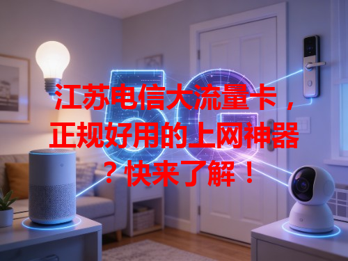 江苏电信大流量卡，正规好用的上网神器？快来了解！