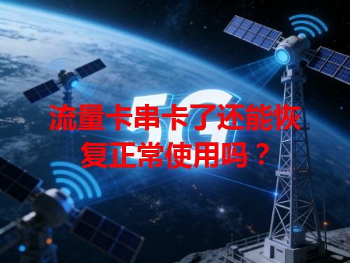 流量卡串卡了还能恢复正常使用吗？