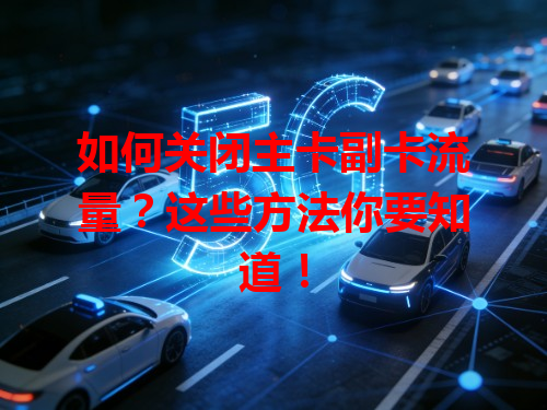 如何关闭主卡副卡流量？这些方法你要知道！