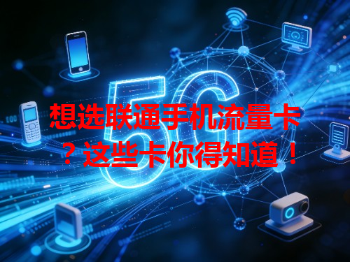 想选联通手机流量卡？这些卡你得知道！