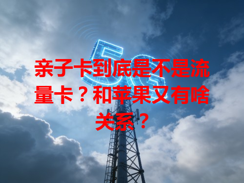 亲子卡到底是不是流量卡？和苹果又有啥关系？