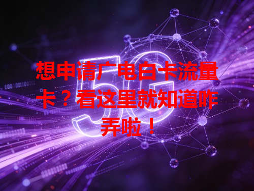 想申请广电白卡流量卡？看这里就知道咋弄啦！