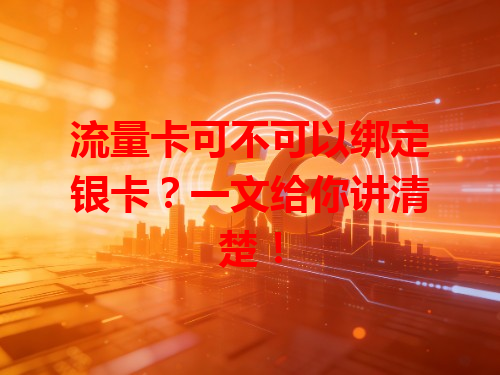 流量卡可不可以绑定银卡？一文给你讲清楚！
