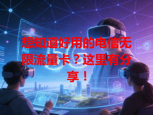 想知道好用的电信无限流量卡？这里有分享！