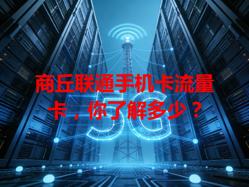 商丘联通手机卡流量卡，你了解多少？