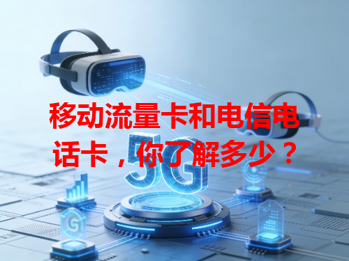 移动流量卡和电信电话卡，你了解多少？