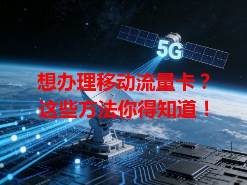想办理移动流量卡？这些方法你得知道！