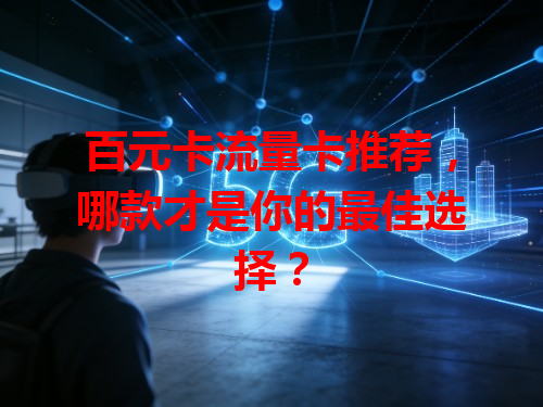 百元卡流量卡推荐，哪款才是你的最佳选择？
