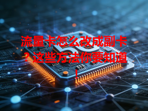流量卡怎么改成副卡？这些方法你要知道！