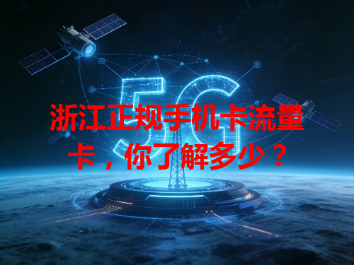 浙江正规手机卡流量卡，你了解多少？