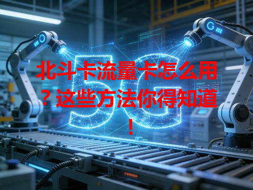北斗卡流量卡怎么用？这些方法你得知道！