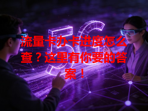 流量卡办卡进度怎么查？这里有你要的答案！