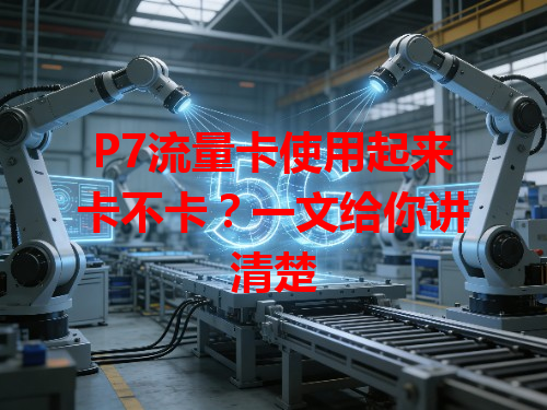 P7流量卡使用起来卡不卡？一文给你讲清楚