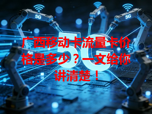 广西移动卡流量卡价格是多少？一文给你讲清楚！