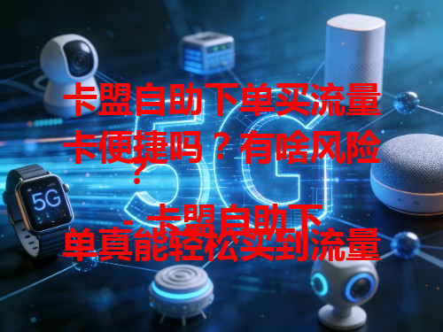 卡盟自助下单买流量卡便捷吗？有啥风险？
- 卡盟自助下单真能轻松买到流量卡？
  有些卡盟网址称能便捷买流量卡，实际操作可能有问题，像下单后收不到卡，套餐不符。不能只看宣传，得仔细甄别。
- 用卡盟自助下单买流量卡有啥风险？
  用卡盟自助下单买流量卡，可能信息泄露，非正规网址会收集个人信息，隐私被侵犯，卡还可能不稳定。购买时要谨慎，多了解再行动。