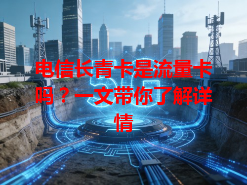 电信长青卡是流量卡吗？一文带你了解详情