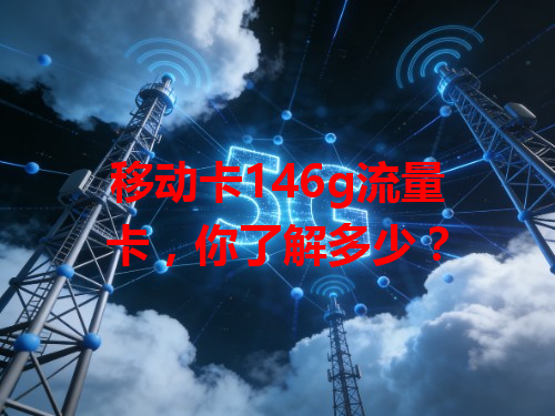 移动卡146g流量卡，你了解多少？
