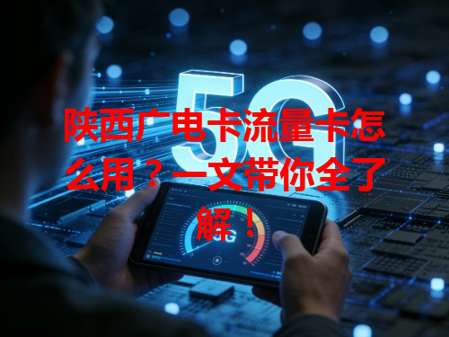 陕西广电卡流量卡怎么用？一文带你全了解！