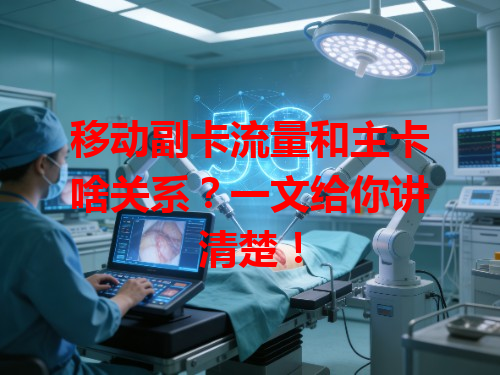 移动副卡流量和主卡啥关系？一文给你讲清楚！