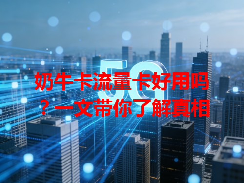 奶牛卡流量卡好用吗？一文带你了解真相